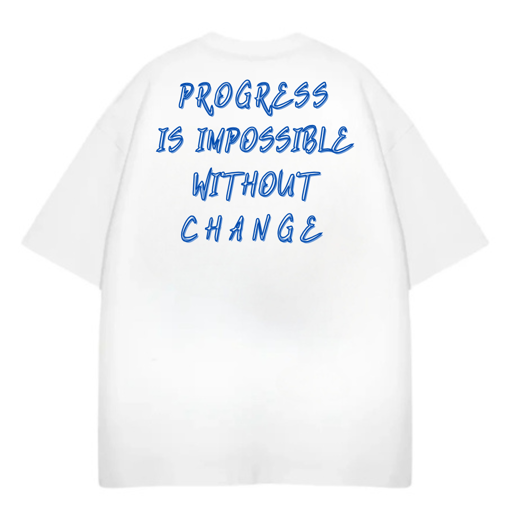 PROGRESS IS IMPOSSIBLE WITHOUT CHANGE OVERSIZE TEE